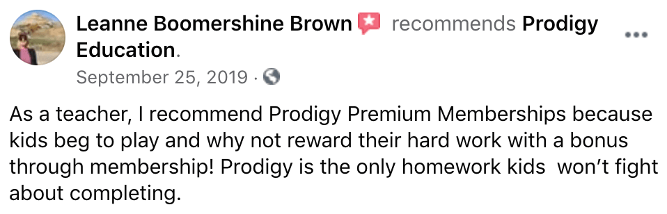 As a teacher, I recommend Prodigy Memberships because kids beg to play and why not reward their hard work with a bonus through membership! Prodigy is the only homework kids  won’t fight about completing.